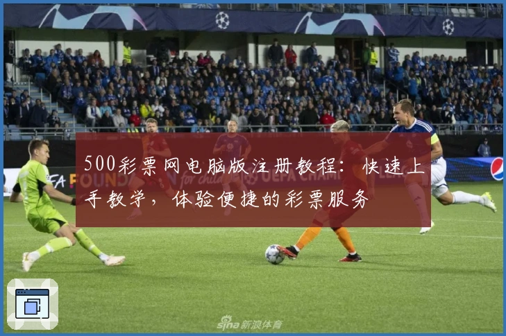 500彩票网电脑版注册教程：快速上手教学，体验便捷的彩票服务